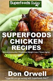 You don't have to skip on flavour with these easy low cholesterol recipes for meals and smart snacks. Superfoods Chicken Recipes Over 65 Quick Easy Gluten Free Low Cholesterol Whole Foods Recipes Full Of Antioxidants Phytochemicals Natural Weight Loss Transformation Book 115 Kindle Edition By Orwell Don