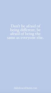 Don T Be Afraid Of Being Different Be Afraid Of Being The Same As Everyone Else Daily Dose Of Charm Quotes Charming Quotes Words Quotes Inspo Quotes