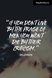 If You Don T Live By The Praise Of Men You Won T Die By Their Criticism Bill Johnson Quote Quotes Inspirational Quotes Motivation