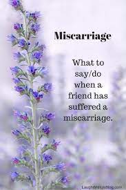 They may be feeling overwhelmed by irregular hormones or exhausted after losing blood or the trauma of miscarrying. When A Friend Has Suffered A Miscarriage