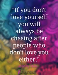 If You Don T Love Yourself You Will Always Be Chasing Inspirational Quotes With Images Remember Quotes Dont Love