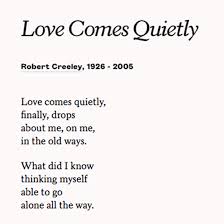 Enjoy Robert Creeley S Poem Love Comes Quietly To Appreciate Your Life Partner On Your Anniversary Or Wedding Day Poems Words Of Wisdom Quotes Words Quotes