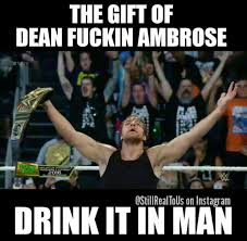 That S Right He Is A Gift Wwe Dean Ambrose Dean Ambrose Wrestling Quotes