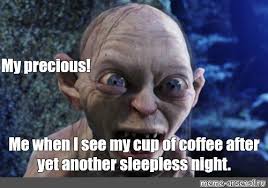 A community for fans to discuss flume and all things harley streten. Meme My Precious Me When I See My Cup Of Coffee After Yet Another Sleepless Night All Templates Meme Arsenal Com
