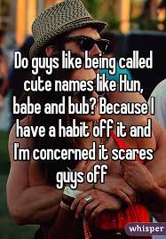Do Guys Like Being Called Cute Names Like Hun Babe And Bub Because I Have A