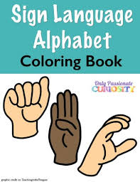See it, say it sign it as you learn sign language for each letter and the letter sounds for each letter of the alphabet. American Sign Language Alphabet Coloring Book Only Passionate Curiosity