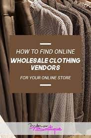 How To Find Wholesale Clothing Vendors And Suppliers For Your Online Store Make Your Boutique Wholesale Clothing Vendors Wholesale Clothing Wholesale Clothing Suppliers