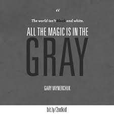 Black And White Life Quotes Do U Agree Grey Quotes Color Quotes Gary Vaynerchuk