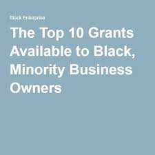 Free Money The Top 10 Grants Available To Black Minority Business Owners Business Grants Small Business Start Up Small Business Resources