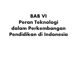 Dapat di hindari lagi termasuk ke dalam dunia pendidikan , teknologi. Bab Vi Peran Teknologi Dalam Perkembangan Pendidikan Di Indonesia Ppt Download