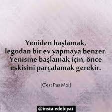 yeniden baslamak legodan bir ev yapmaya benzer yenisine baslamak icin once eskisini parcalamak gerekir c est pas moi ozlu sozler guzel soz alintilar