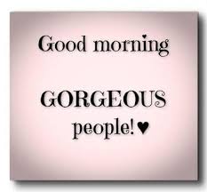Best good morning quotes selected by thousands of our users! Good Morning Gorgeous People Good Morning Gorgeous Happy Good Morning Quotes Good Morning People