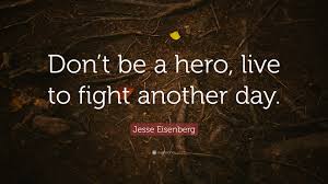 May live to fight another day; Jesse Eisenberg Quote Don T Be A Hero Live To Fight Another Day