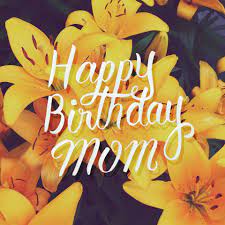Moms love flowers, making them the perfect birthday gift. Happy Birthday Mom Mat Macquarrie