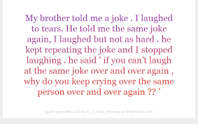 But some jokes are *so* bad, they're actually hysterical. My Brother Told Me A Joke I Laughed To Tears He Told Me The Bff Quotes Jokes I Laughed