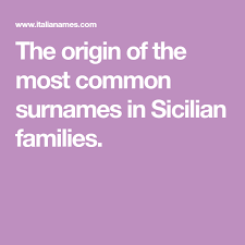Jump directly to your surname. The Origin Of The Most Common Surnames In Sicilian Families Sicilian Surnames Sicily