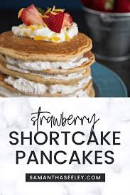 I used 2t instead of 4t of baking powder, 1/4cup sugar instead of just 2 spoons of sugar, and a teaspoon of vanilla extract. Strawberry Shortcake Pancakes Samantha Seeley