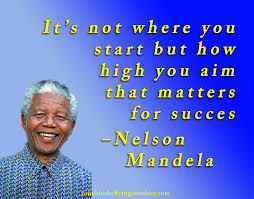Quote It S Not Where You Start But How High You Aim That Matters For Success Nelson Mandela Quote Quo Life Quotes Quote Of The Day Nelson Mandela