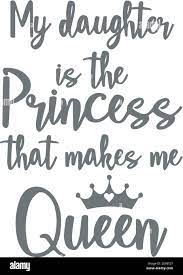 My Daughter Is The Princess That Makes Me Queen Logo Sign Inspirational Quotes And Motivational Typography Art Lettering Composition Design Stock Vector Image Art Alamy
