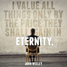 Quote By John Wesley On Things That We Should Really Value Eternal Things I Value All Things Only By The Pric Eternity Quotes Value Quotes Christian Quotes