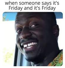 Friday memes are the proof that fridays can not only be savoured, but they can also be recited and what a cute friday meme this is. It S Friday Again 9gag