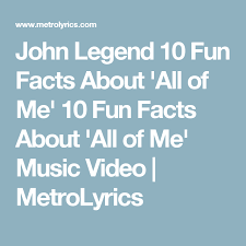 John Legend 10 Fun Facts About All Of Me 10 Fun Facts About All Of Me Music Video Metrolyrics With Images John Legend Music Videos Fun Facts