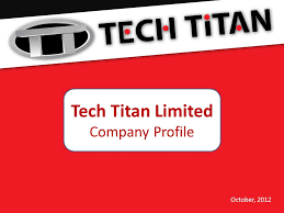 October 2012 Tech Titan Limited Company Profile Ppt Download