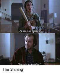 Updated daily, for more funny memes check our homepage. As Soon As Possible As Soon As Possible The Shining Meme On Me Me