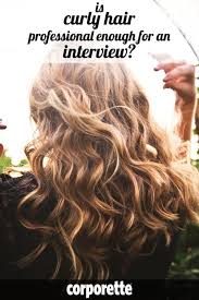 The biggest concern is to keep the hair out of your face. Is Curly Hair Professional Enough For Interviews A Curly Girl Weighs In
