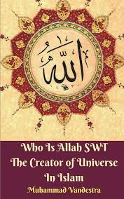 Allah is cited 2607 times in the holy qur'an. Who Is Allah Swt The Creator Of Universe In Islam Vandestra Muhammad 9781388269722 Amazon Com Books
