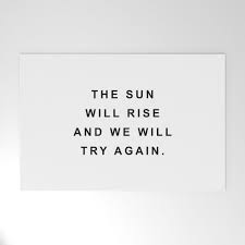 The Sun Will Rise And We Will Try Again Tomorrow The Sun Will Rise And We Will Try Again Welcome Mat By Standardprints Just Because Quotes Words Quotes To Live By