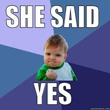 She Said Yes Quickmeme