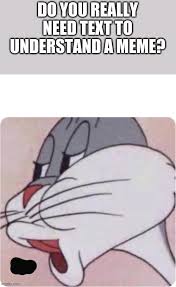 Bugs bunny and elmer fudd battle it out. Bugs Bunny No Imgflip