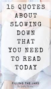 15 Slow Down Quotes To Help You Enjoy More Living Filling The Jars