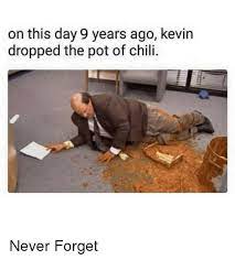 We did not find results for: On This Day 9 Years Ago Kevin Dropped The Pot Of Chili Never Forget Dank Meme On Me Me