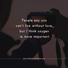 Beautiful Quotes People Say You Can T Live Without Love But I Think Oxygen Is More Important Plannermarket Com Best Selling Printable Templates For Everyone