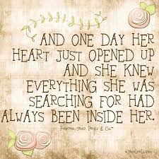 Quote And One Day Her Heart Just Opened Up And She Knew Everything She Was Searching For Had Always Been Inside Heart Quotes Sassy Pants Quotes Sassy Quotes
