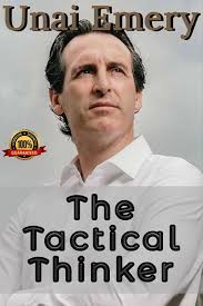 Unai Emery : The Football Tactical Thinker