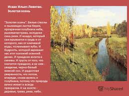 сочинение по картине и и левитана золотая осень 4 класс Prezentaciya Na Temu Isaak Ilich Levitan Zolotaya Osen Osen Byla Lyubimejshim Vremenem Goda Dlya Levitana I On Posvyatil Ej Bolee Sotni Kartin Odnoj Iz Samyh Lyubimyh Skachat Besplatno I Bez Registracii