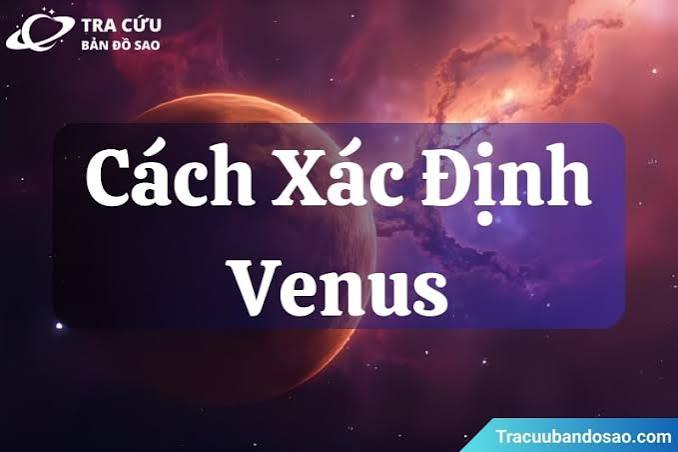 Tìm hiểu cách xác định Venus | Rõ ràng hơn về tình yêu, thẩm định mỹ
