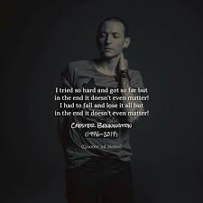 But In The End It Doesn T Even Matter It Doesn T Even Matter Chester Bennington Quotes Park Quotes Chester Bennington
