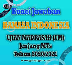 Penilaian akhir tahun (pat) atau juga disebut dengan ulangan kenaikan kelas (ukk) merupakan kegiatan yang dilaksanakan pada akhir semester 2 yang bertujuan untuk mengukur pencapaian. Kunci Jawaban Soal Bahasa Indonesia Ujian Madrasah Um Mts Tahun 2021 Guru Jugan