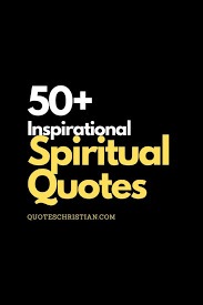 First a willingness to live according to the word of god; 50 Inspirational Spiritual Quotes