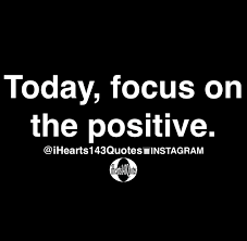 Focus on the positive quotes. Today Focus On The Positive Quotes Ihearts143quotes