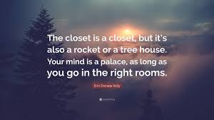 A few days later, it was gone and nobody had any idea. Erin Entrada Kelly Quote The Closet Is A Closet But It S Also A Rocket Or A Tree House Your Mind Is A Palace As Long As You Go In The Right Ro