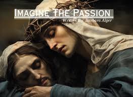 New Book 'Imagine the Passion' by Barbara Jean Alger Offers a Soul-Stirring  Journey Just in Time for Lent