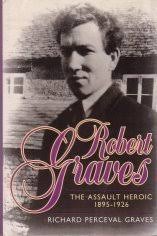 Robert Graves: The Assault Heroic, 1895-1926 by Richard Perceval Graves