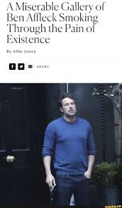 Find the newest ben affleck meme. A Miserable Gallery Of Ben Affleck Smokin0r Through The Pain 0 Existence Ifunny