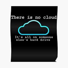 Available in a range of colours and styles for men, women, . There Is No Cloud Funny Computer Tech Humor Poster By Scienceisfun Redbubble