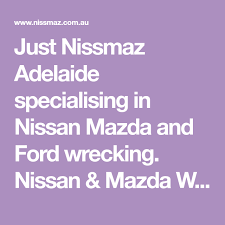 Just Nissmaz Adelaide Specialising In Nissan Mazda And Ford Wrecking Nissan Mazda Wreckers Nissan Spare Parts Mazda Spare Pa Spare Parts Nissan Adelaide